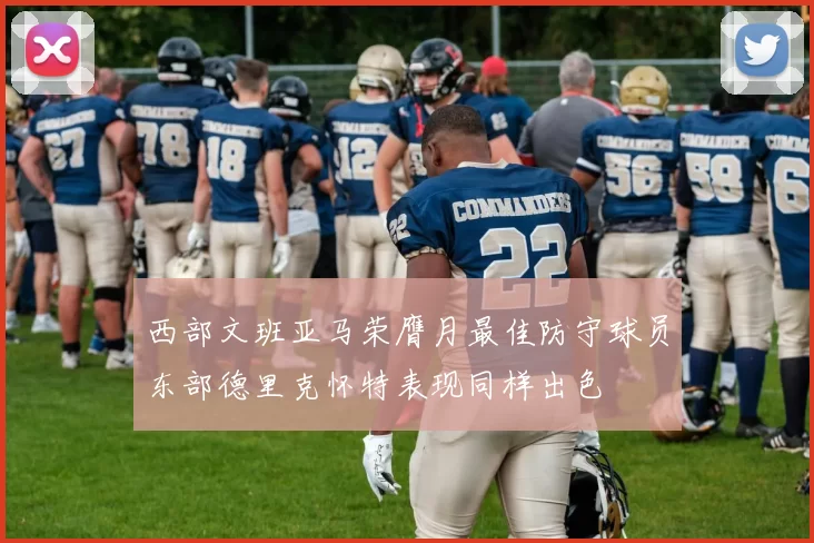 西部文班亚马荣膺月最佳防守球员东部德里克怀特表现同样出色